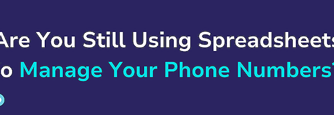Are You Still Using Spreadsheets To Manage Your Phone Numbers?
