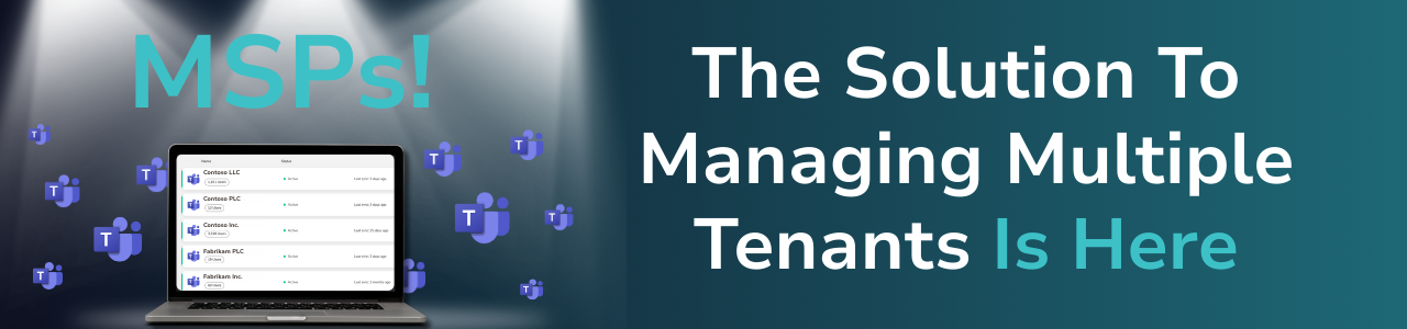 MSPs: Still Managing Multiple Teams Tenants the Old Way? There’s a Better Option