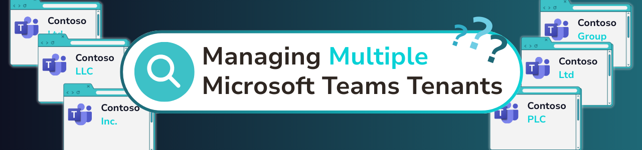 The Growing Challenge For IT Teams: Managing Multiple Microsoft Teams Tenants