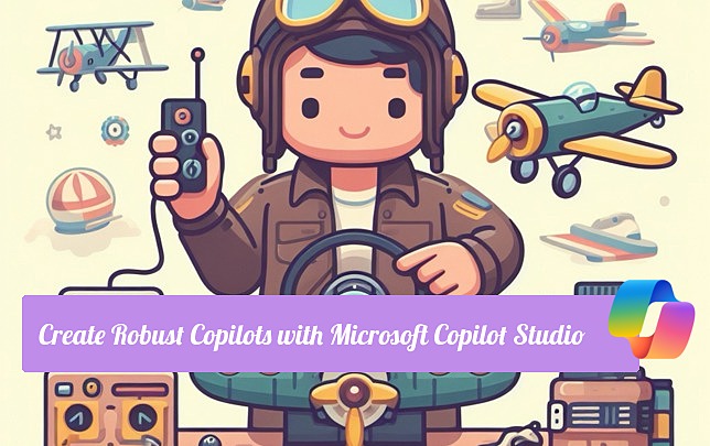 Create Robust Copilots With Microsoft Copilot Studio