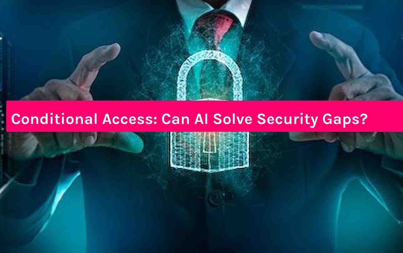 Conditional Access: Can AI Solve Security Gaps?