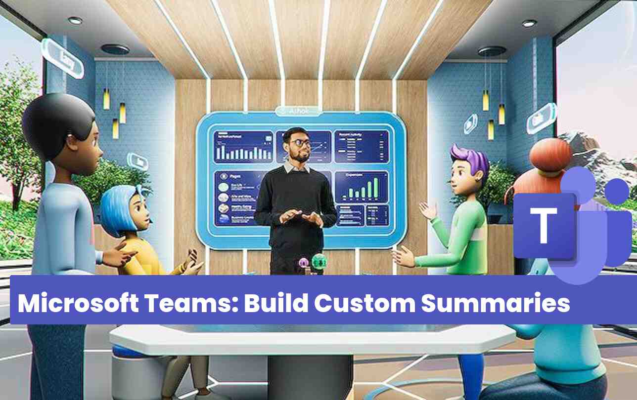 Microsoft Teams: Build Custom Summaries