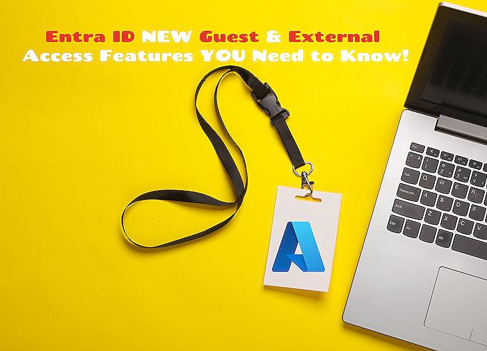 Microsoft Entra - Latest Entra ID Update: Key Features for Guest Access